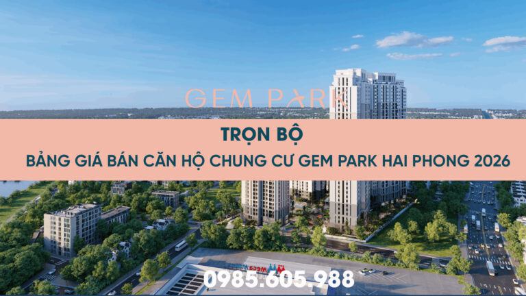 Bảng giá căn hộ Gem Park Hải Phòng Cập Nhật mới 2026